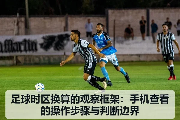 足球时区换算的观察框架:手机查看的操作步骤与判断边界